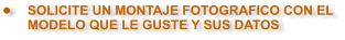 �	SOLICITE UN MONTAJE FOTOGRAFICO CON EL MODELO QUE LE GUSTE Y SUS DATOS