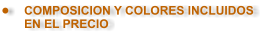 �	COMPOSICION Y COLORES INCLUIDOS EN EL PRECIO
