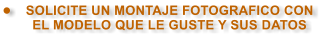 �	SOLICITE UN MONTAJE FOTOGRAFICO CON EL MODELO QUE LE GUSTE Y SUS DATOS